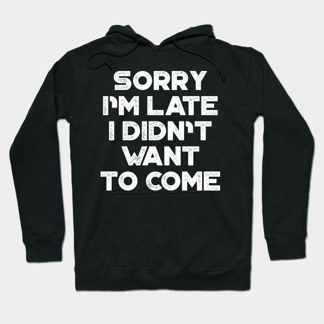 Sorry I'm Late I Didn't Want To Come White Funny Hoodie by truffela